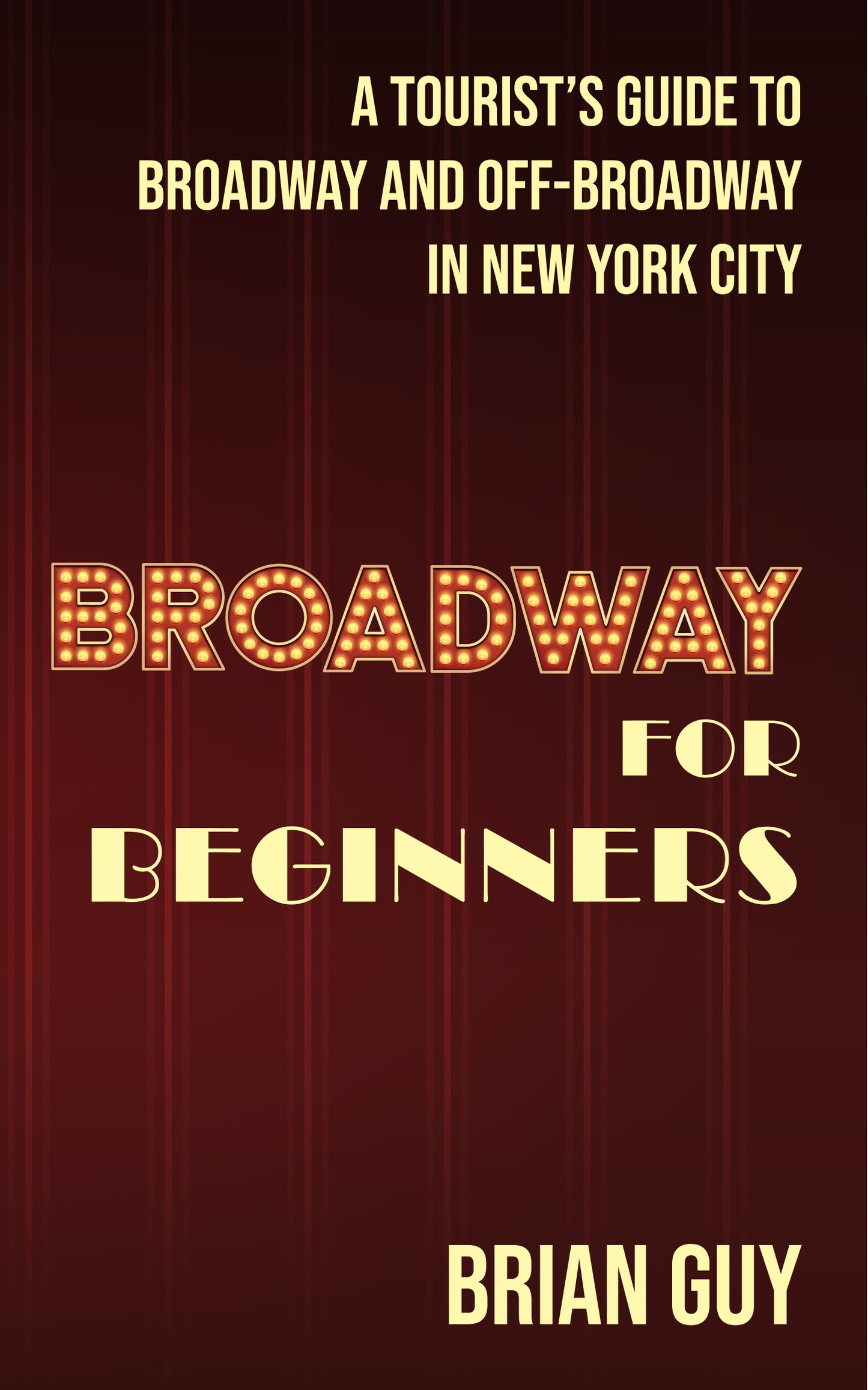 Broadway for Beginners: A Tourist's Guide to Broadway and Off-Broadway in New York City (Paperback)