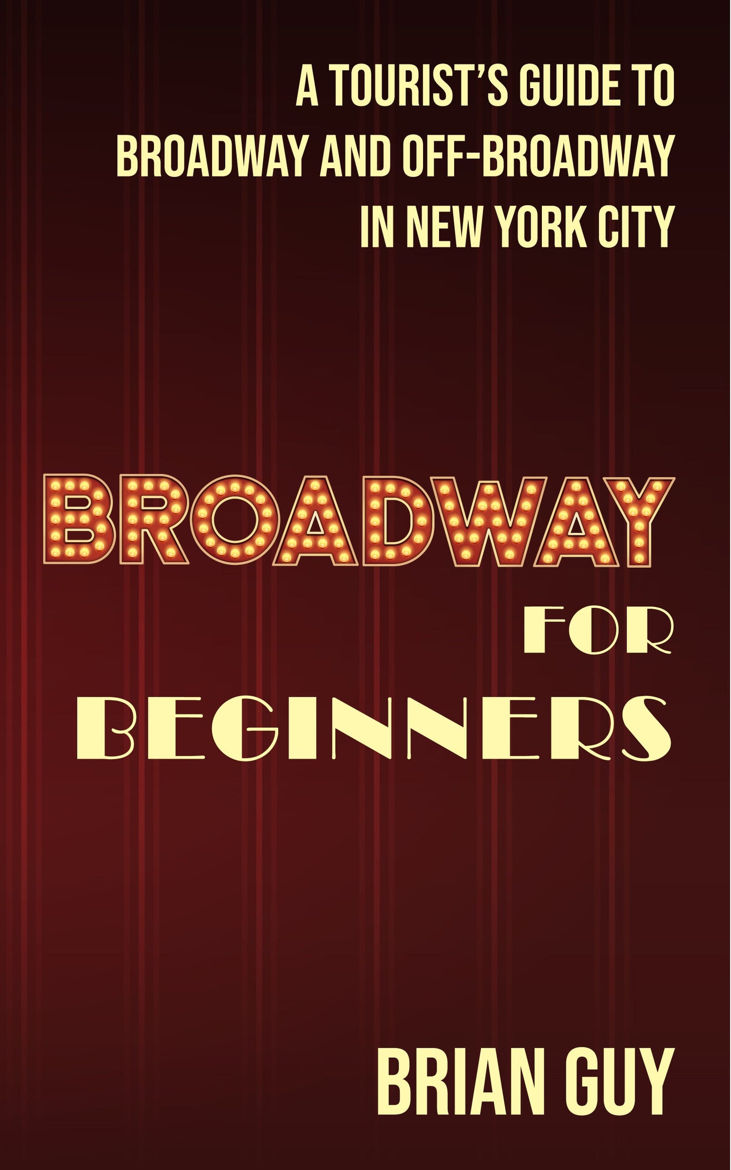 Broadway for Beginners: A Tourist's Guide to Broadway and Off-Broadway in New York City
